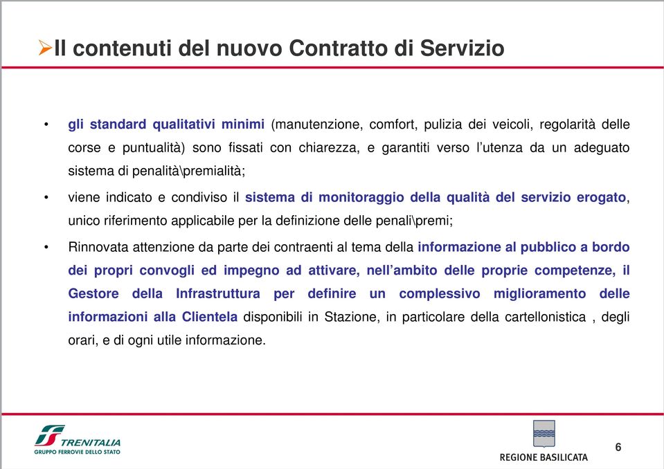 definizione delle penali\premi; Rinnovata attenzione da parte dei contraenti al tema della informazione al pubblico a bordo dei propri convogli ed impegno ad attivare, nell ambito delle proprie