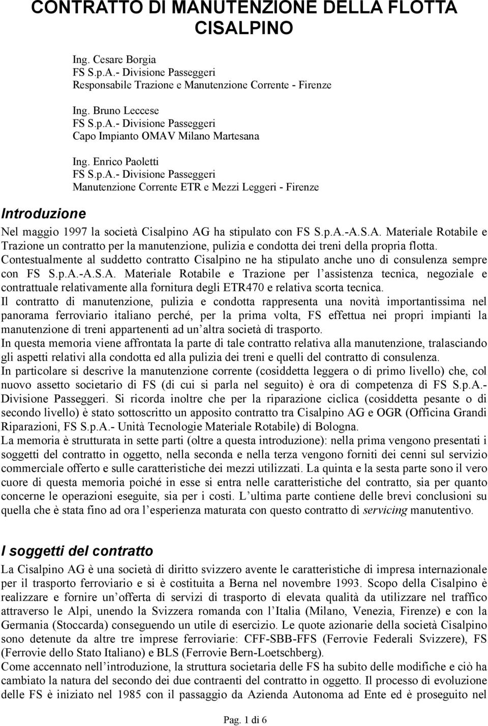 Contestualmente al suddetto contratto Cisalpino ne ha stipulato anche uno di consulenza sempre con FS S.p.A.