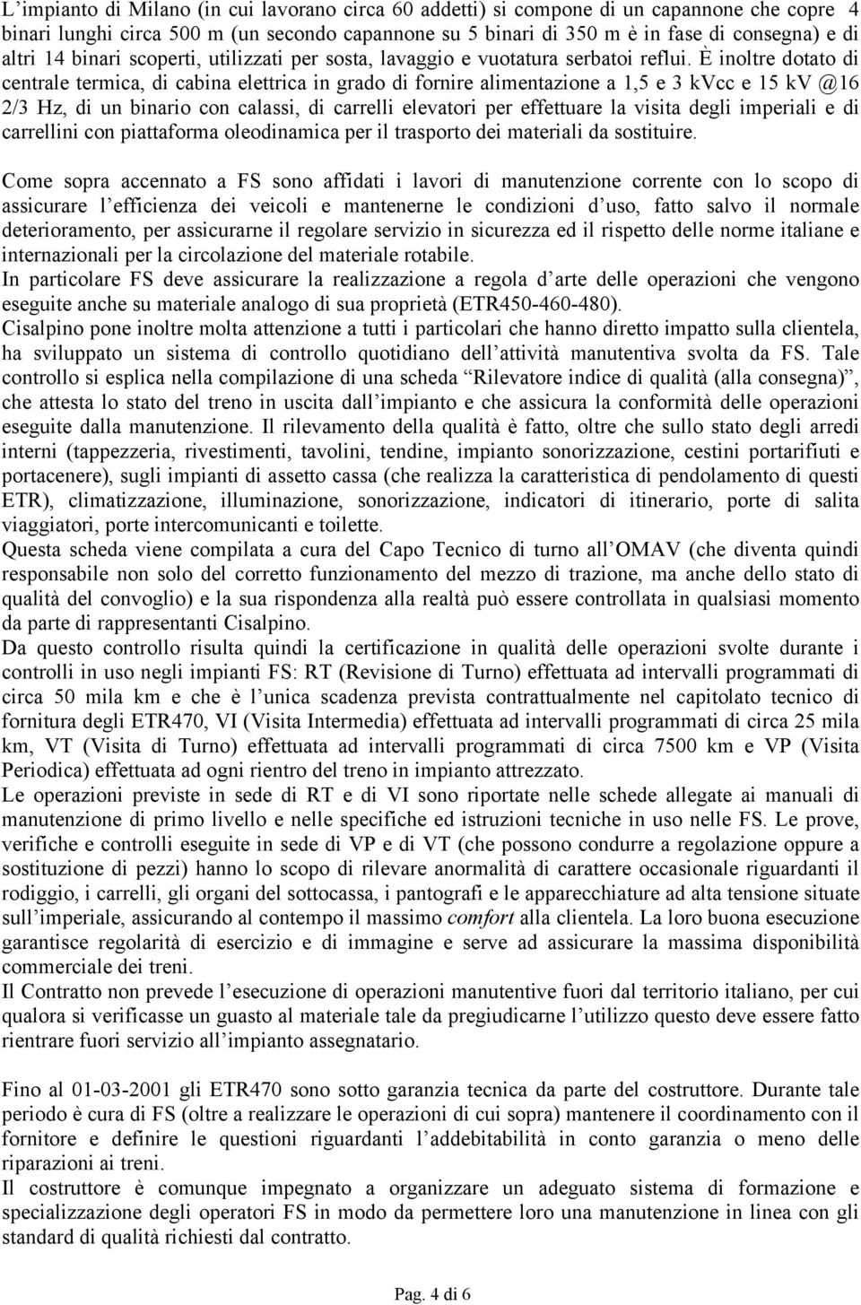 È inoltre dotato di centrale termica, di cabina elettrica in grado di fornire alimentazione a 1,5 e 3 kvcc e 15 kv @16 2/3 Hz, di un binario con calassi, di carrelli elevatori per effettuare la