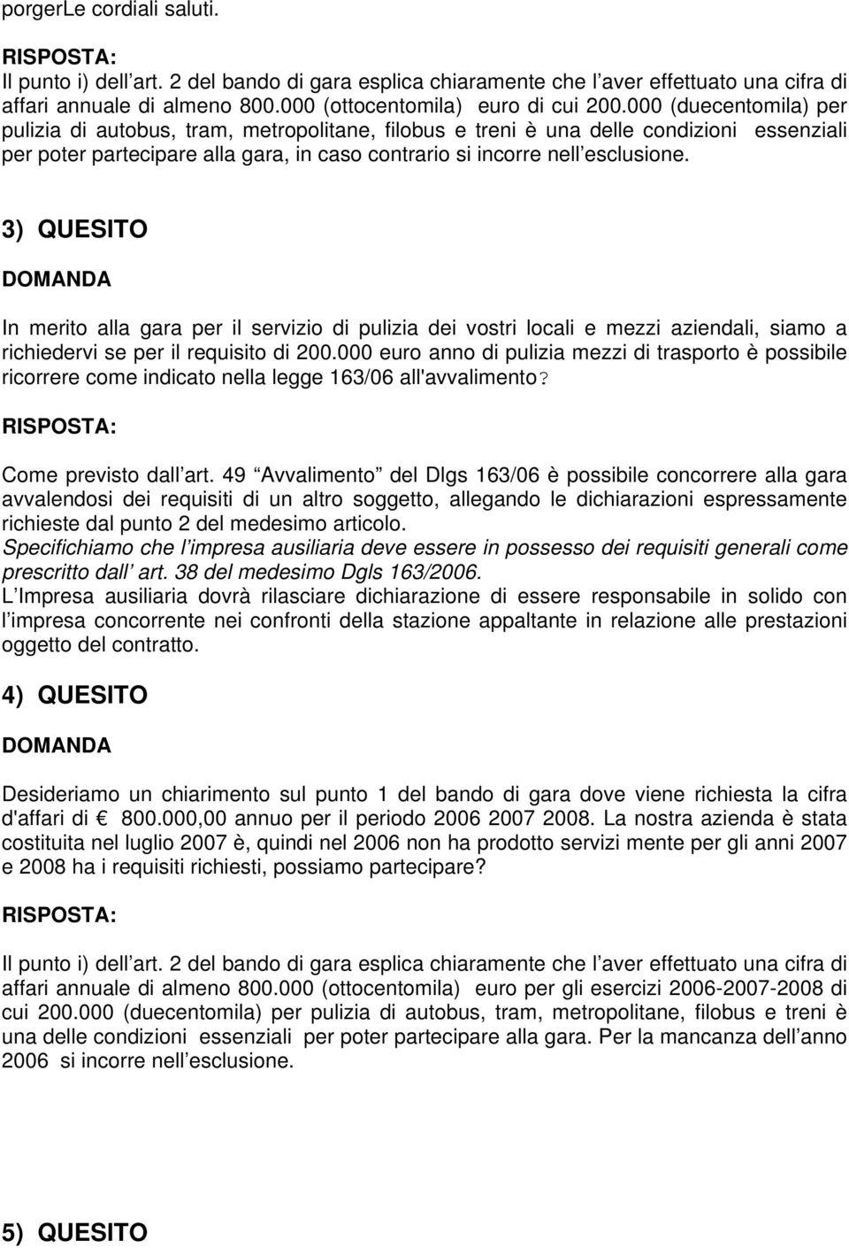 3) QUESITO In merito alla gara per il servizio di pulizia dei vostri locali e mezzi aziendali, siamo a richiedervi se per il requisito di 200.