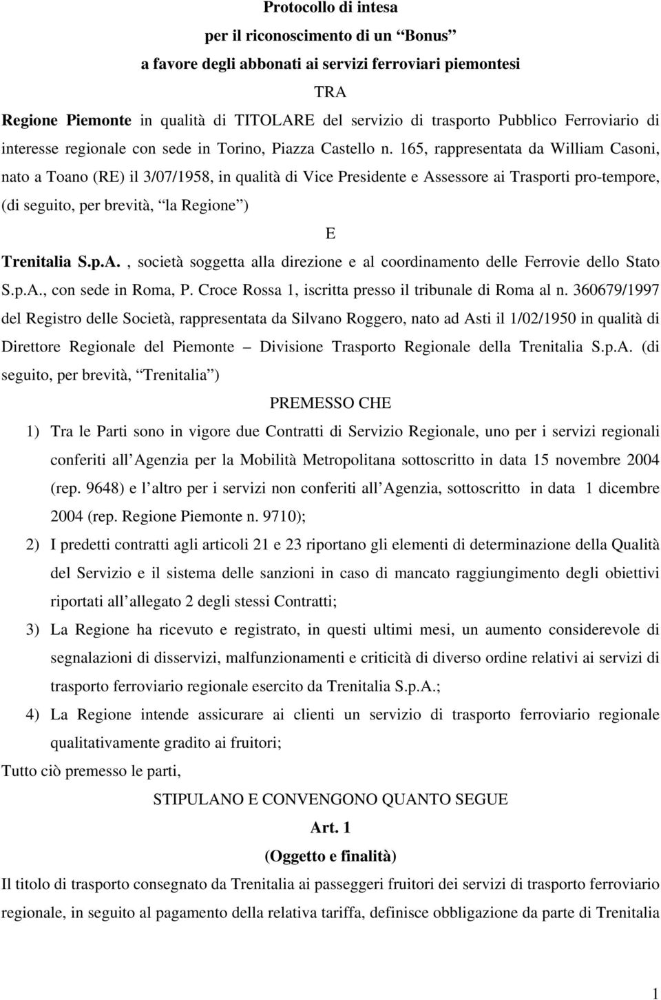 165, rappresentata da William Casoni, nato a Toano (RE) il 3/07/1958, in qualità di Vice Presidente e Assessore ai Trasporti pro-tempore, (di seguito, per brevità, la Regione ) E Trenitalia S.p.A., società soggetta alla direzione e al coordinamento delle Ferrovie dello Stato S.