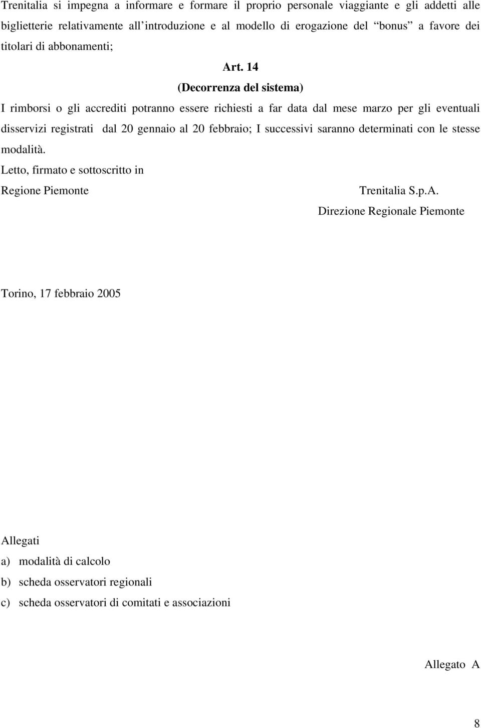 14 (Decorrenza del sistema) I rimborsi o gli accrediti potranno essere richiesti a far data dal mese marzo per gli eventuali disservizi registrati dal 20 gennaio al 20