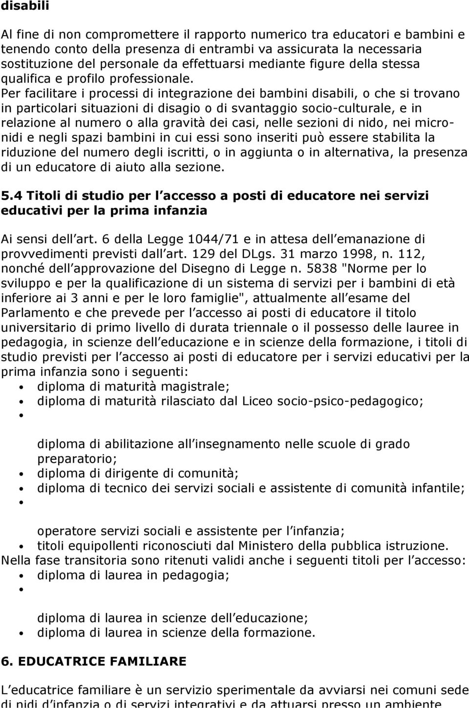 Per facilitare i processi di integrazione dei bambini disabili, o che si trovano in particolari situazioni di disagio o di svantaggio socio-culturale, e in relazione al numero o alla gravità dei