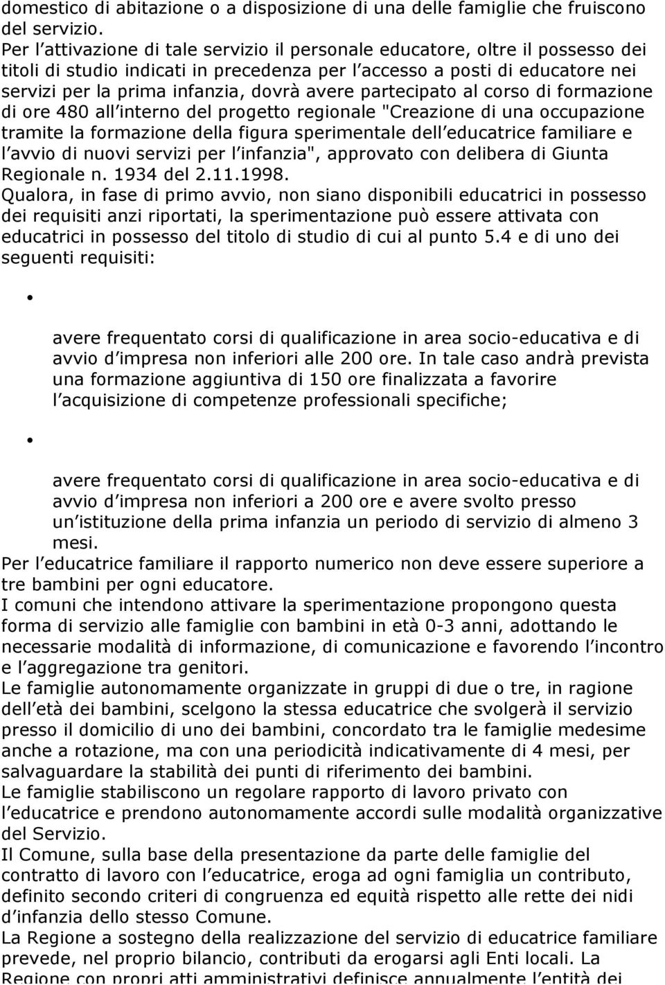 avere partecipato al corso di formazione di ore 480 all interno del progetto regionale "Creazione di una occupazione tramite la formazione della figura sperimentale dell educatrice familiare e l