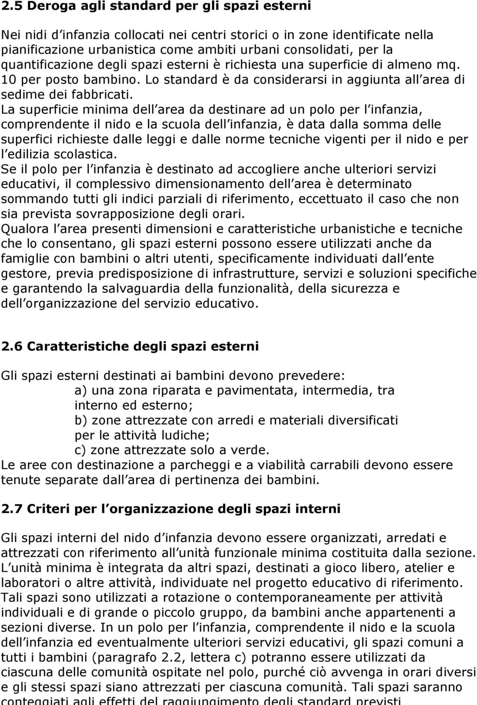 La superficie minima dell area da destinare ad un polo per l infanzia, comprendente il nido e la scuola dell infanzia, è data dalla somma delle superfici richieste dalle leggi e dalle norme tecniche