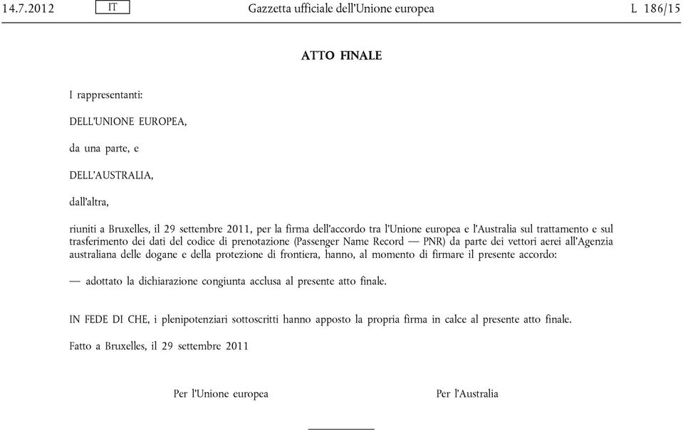 aerei all Agenzia australiana delle dogane e della protezione di frontiera, hanno, al momento di firmare il presente accordo: adottato la dichiarazione congiunta acclusa al presente atto