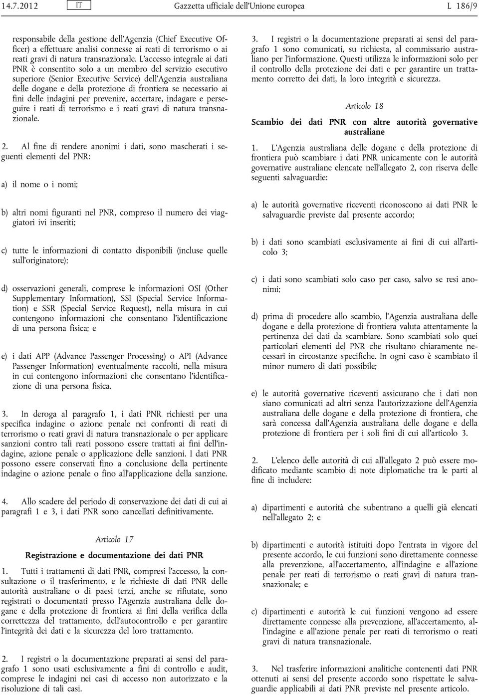 L accesso integrale ai dati PNR è consentito solo a un membro del servizio esecutivo superiore (Senior Executive Service) dell Agenzia australiana delle dogane e della protezione di frontiera se