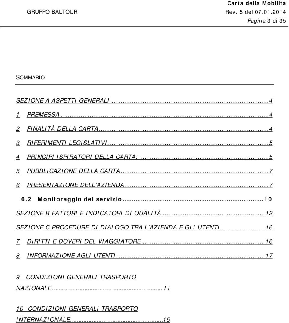 ..10 SEZIONE B FATTORI E INDICATORI DI QUALITÀ... 12 SEZIONE C PROCEDURE DI DIALOGO TRA L AZIENDA E GLI UTENTI.