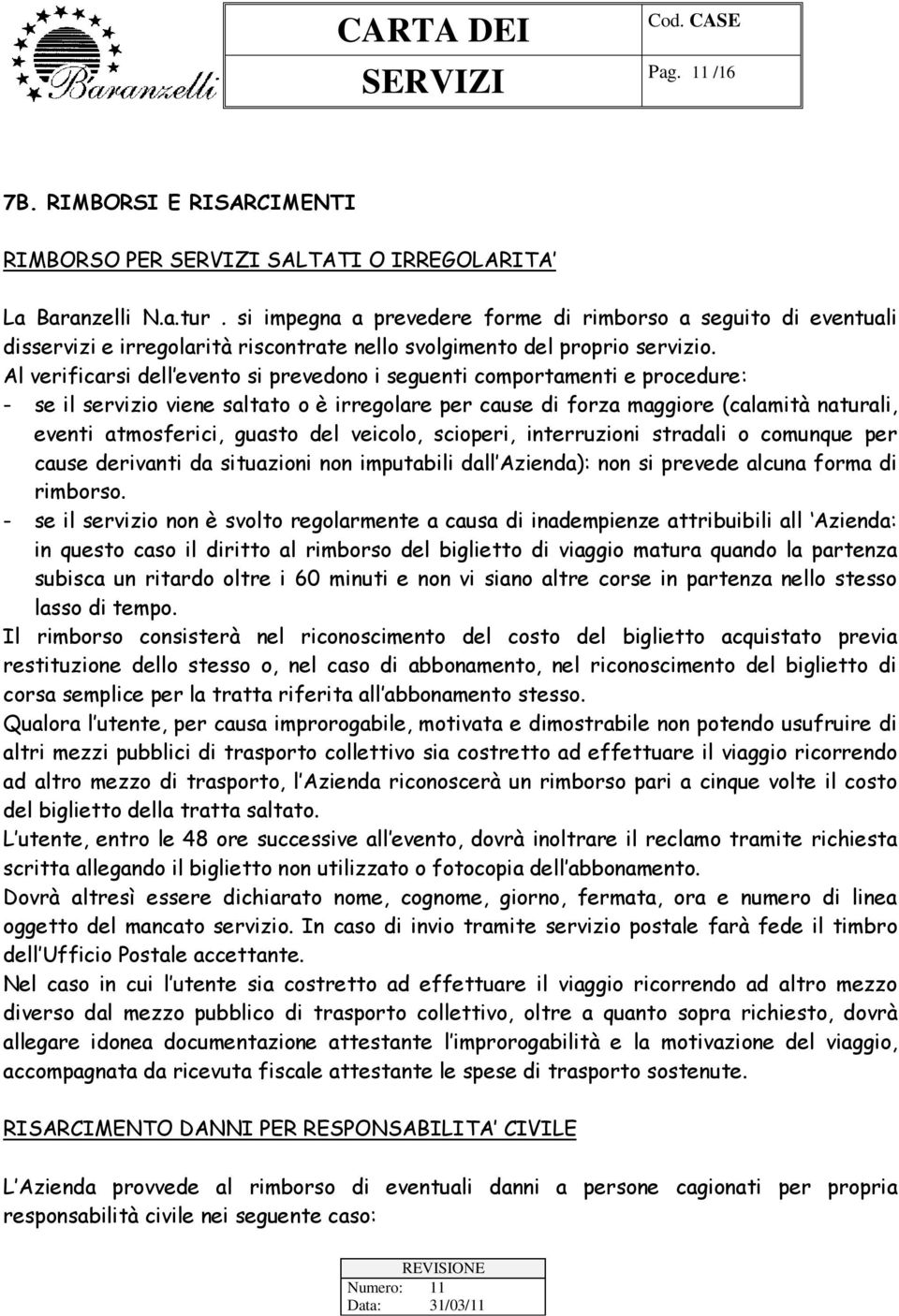 Al verificarsi dell evento si prevedono i seguenti comportamenti e procedure: - se il servizio viene saltato o è irregolare per cause di forza maggiore (calamità naturali, eventi atmosferici, guasto