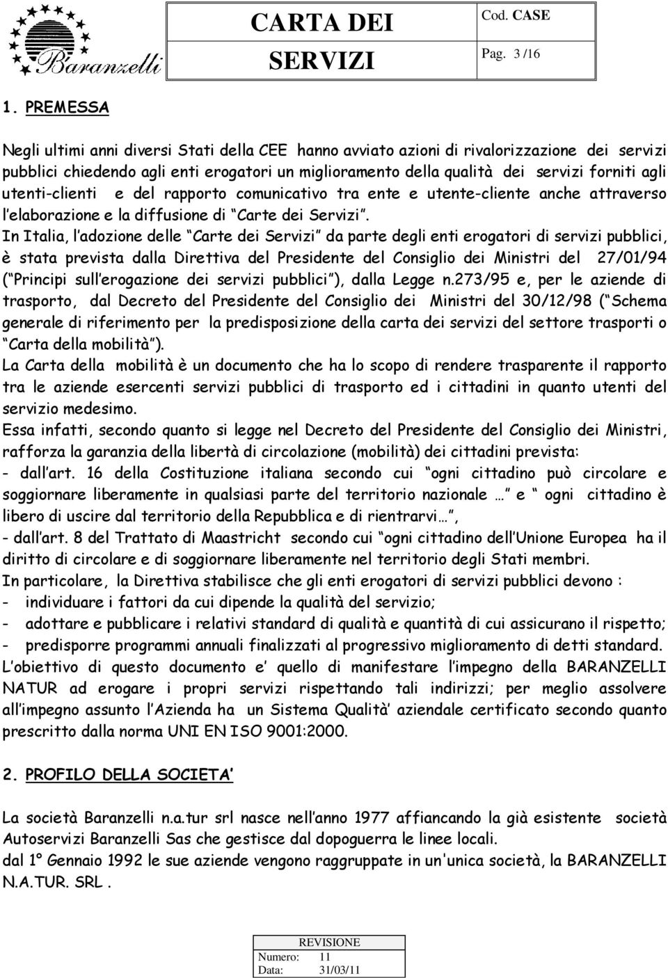 utenti-clienti e del rapporto comunicativo tra ente e utente-cliente anche attraverso l elaborazione e la diffusione di Carte dei Servizi.