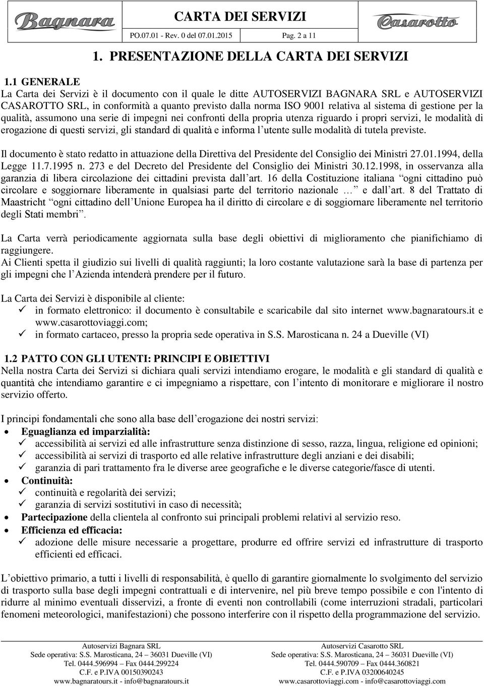 gestione per la qualità, assumono una serie di impegni nei confronti della propria utenza riguardo i propri servizi, le modalità di erogazione di questi servizi, gli standard di qualità e informa l