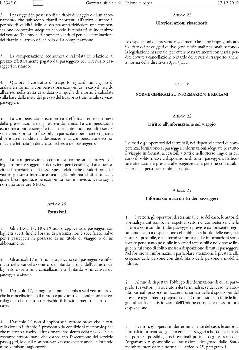 economica adeguata secondo le modalità di indennizzo del vettore. Tali modalità enunciano i criteri per la determinazione del ritardo all arrivo e il calcolo della compensazione. 3.