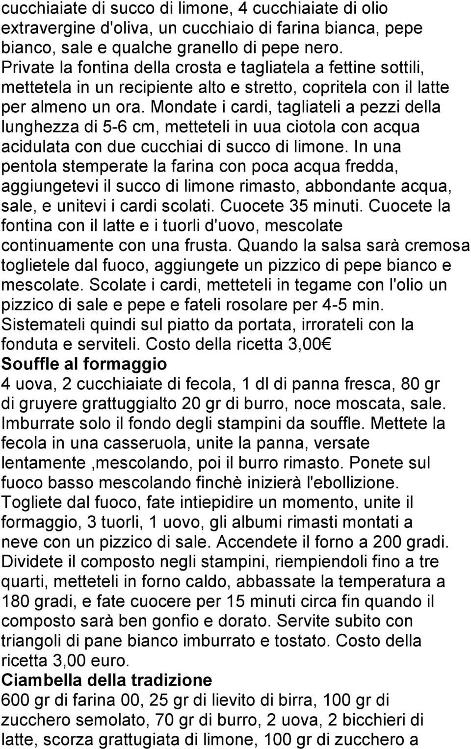 Mondate i cardi, tagliateli a pezzi della lunghezza di 5-6 cm, metteteli in uua ciotola con acqua acidulata con due cucchiai di succo di limone.