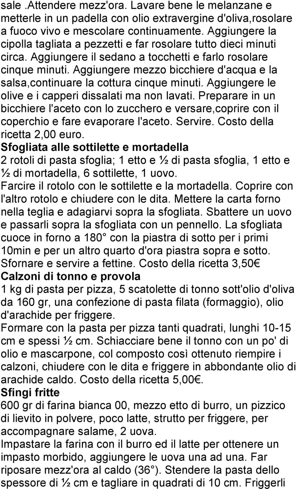 Aggiungere mezzo bicchiere d'acqua e la salsa,continuare la cottura cinque minuti. Aggiungere le olive e i capperi dissalati ma non lavati.