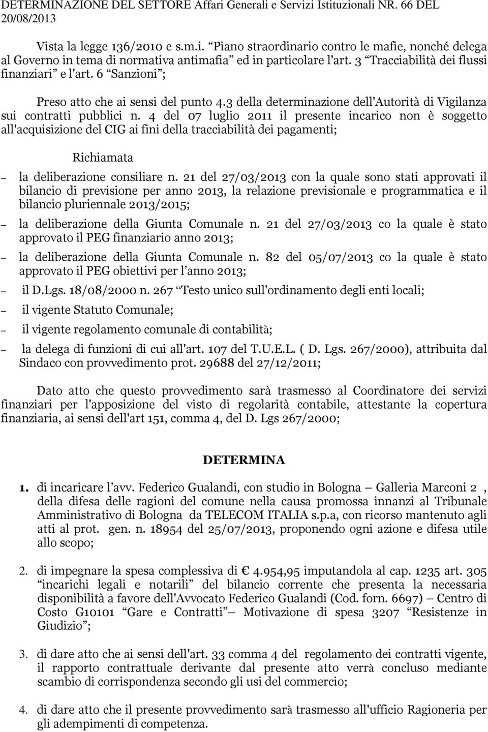 4 del 07 luglio 2011 il presente incarico non è soggetto all'acquisizione del CIG ai fini della tracciabilità dei pagamenti; Richiamata la deliberazione consiliare n.