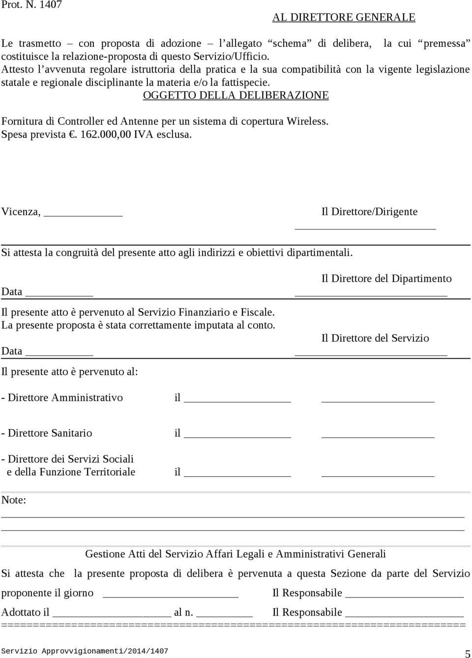 OGGETTO DELLA DELIBERAZIONE Fornitura di Controller ed Antenne per un sistema di copertura Wireless. Spesa prevista. 162.000,00 IVA esclusa.