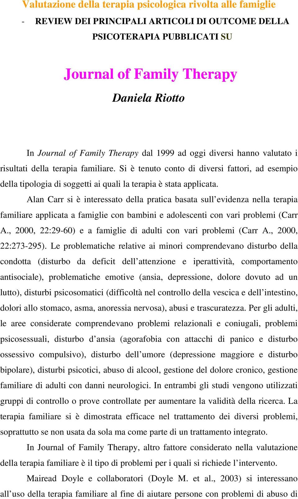 Alan Carr si è interessato della pratica basata sull evidenza nella terapia familiare applicata a famiglie con bambini e adolescenti con vari problemi (Carr A.