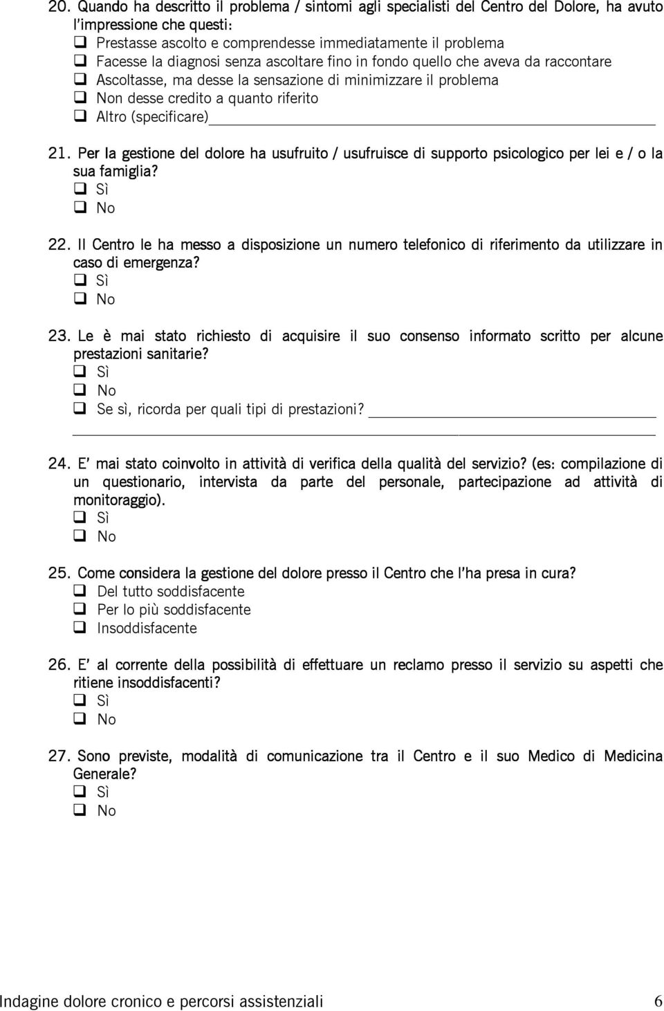 Per la gestione del dolore ha usufruito / usufruisce di supporto psicologico per lei e / o la sua famiglia? 22.