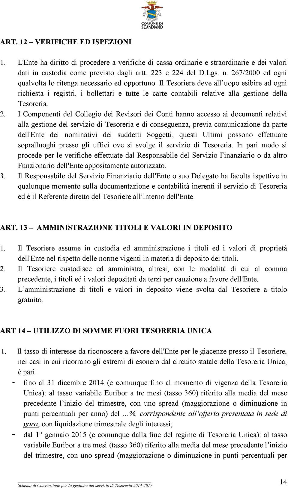 Il Tesoriere deve all uopo esibire ad ogni richiesta i registri, i bollettari e tutte le carte contabili relative alla gestione della Tesoreria. 2.