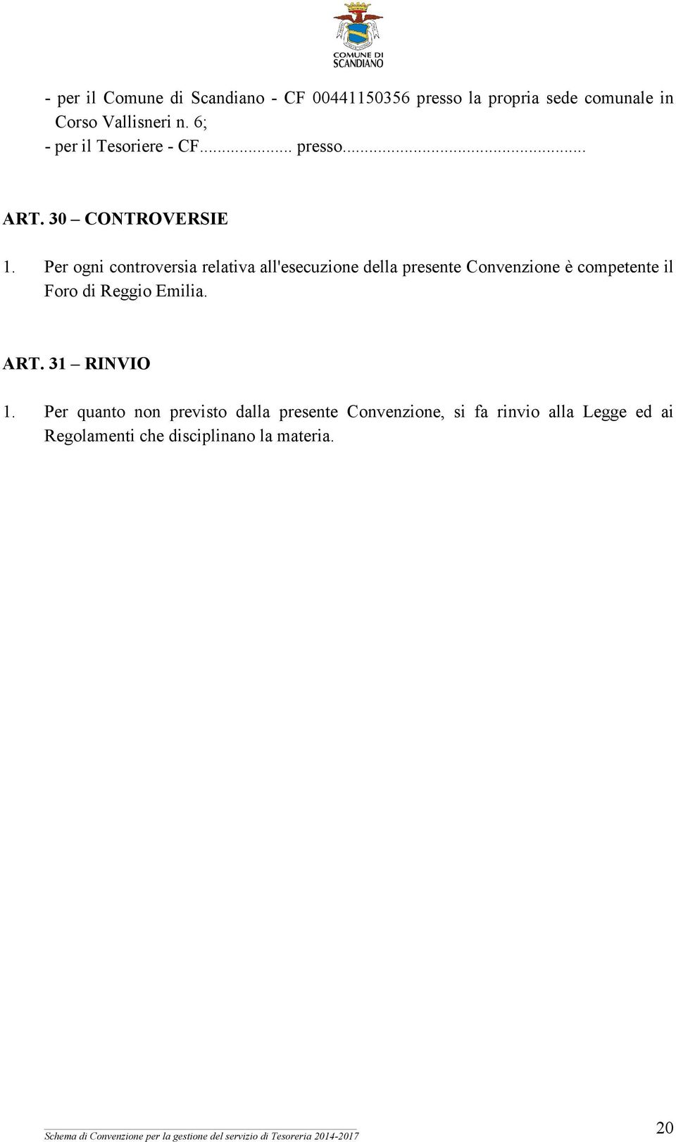 Per ogni controversia relativa all'esecuzione della presente Convenzione è competente il Foro di Reggio