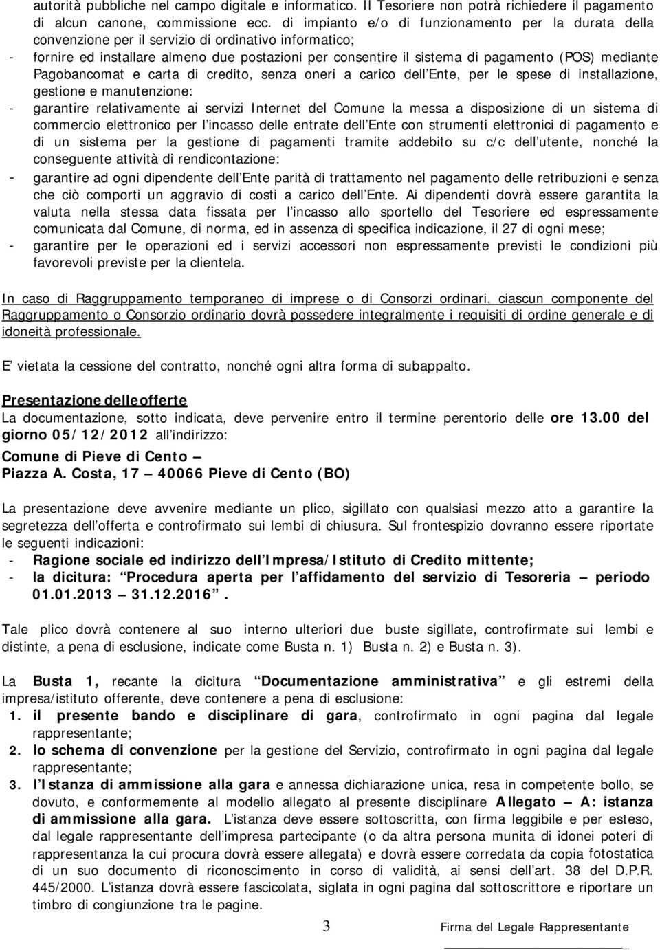 mediante Pagobancomat e carta di credito, senza oneri a carico dell Ente, per le spese di installazione, gestione e manutenzione: - garantire relativamente ai servizi Internet del Comune la messa a