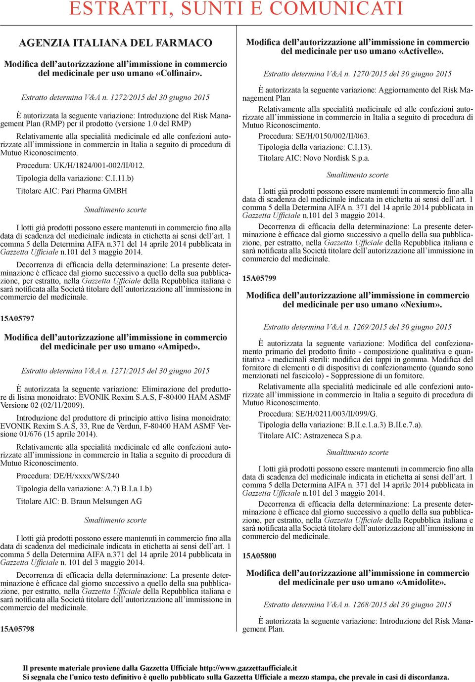 0 del RMP) Relativamente alla specialità medicinale ed alle confezioni autorizzate all immissione in commercio in Italia a seguito di procedura di Mutuo Riconoscimento.