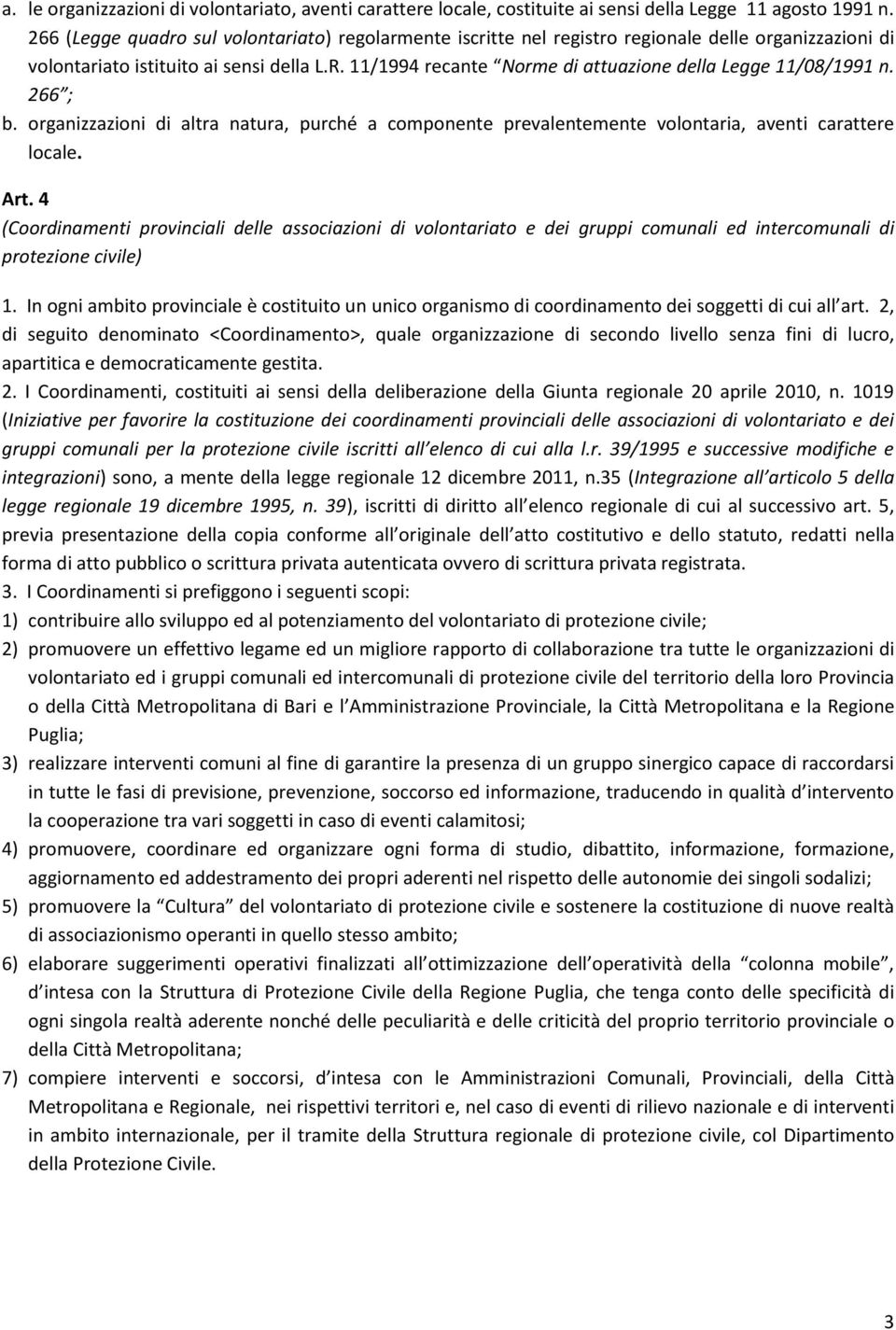 11/1994 recante Norme di attuazione della Legge 11/08/1991 n. 266 ; b. organizzazioni di altra natura, purché a componente prevalentemente volontaria, aventi carattere locale. Art.