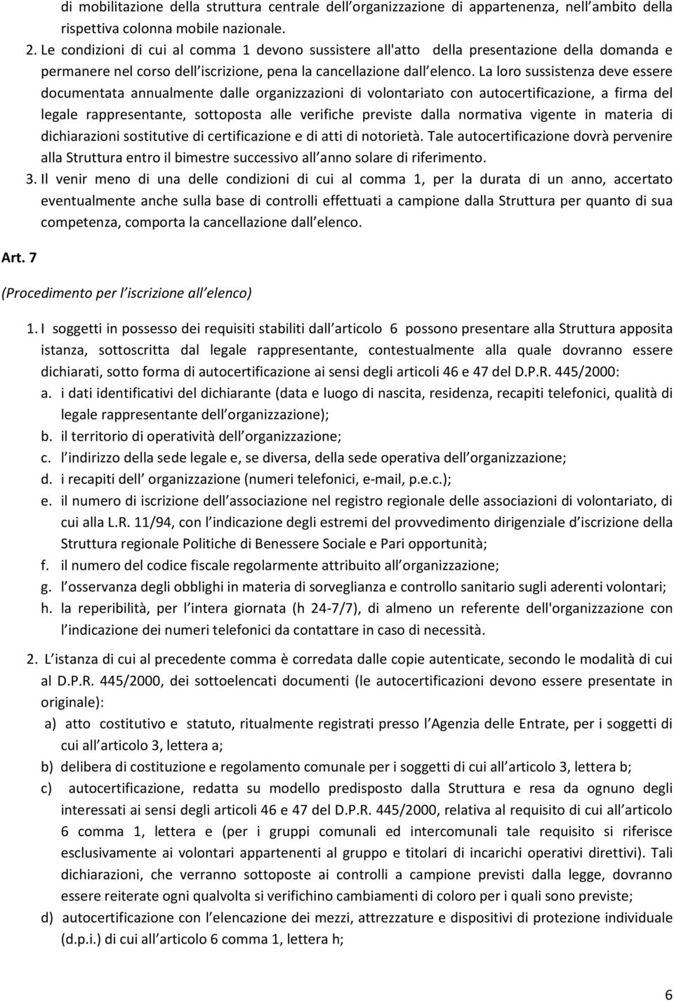 La loro sussistenza deve essere documentata annualmente dalle organizzazioni di volontariato con autocertificazione, a firma del legale rappresentante, sottoposta alle verifiche previste dalla