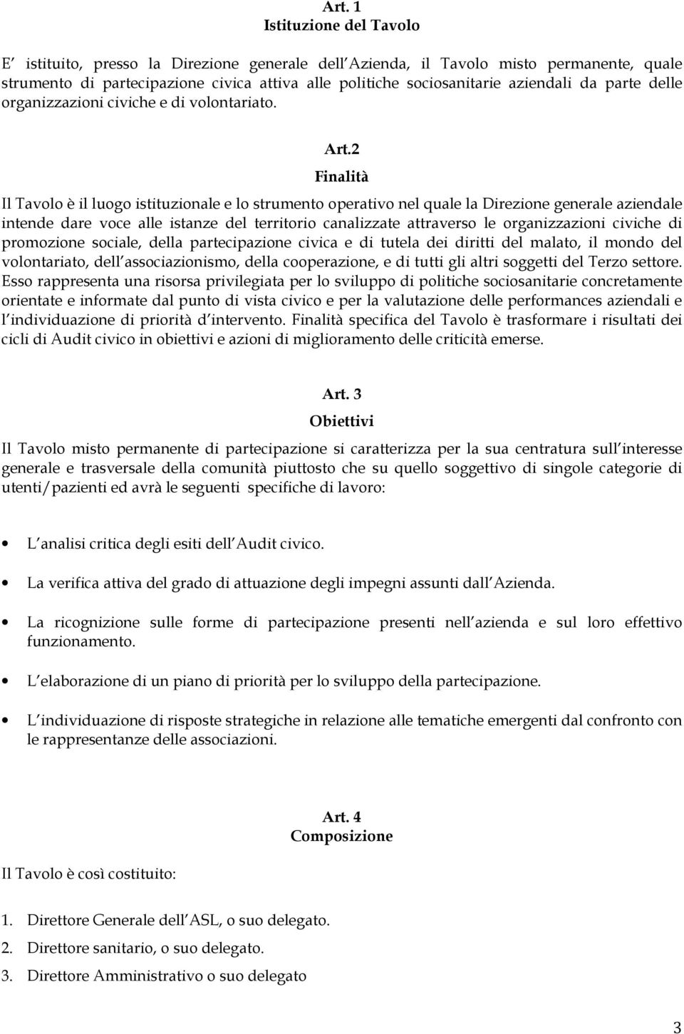 2 Finalità Il Tavolo è il luogo istituzionale e lo strumento operativo nel quale la Direzione generale aziendale intende dare voce alle istanze del territorio canalizzate attraverso le organizzazioni