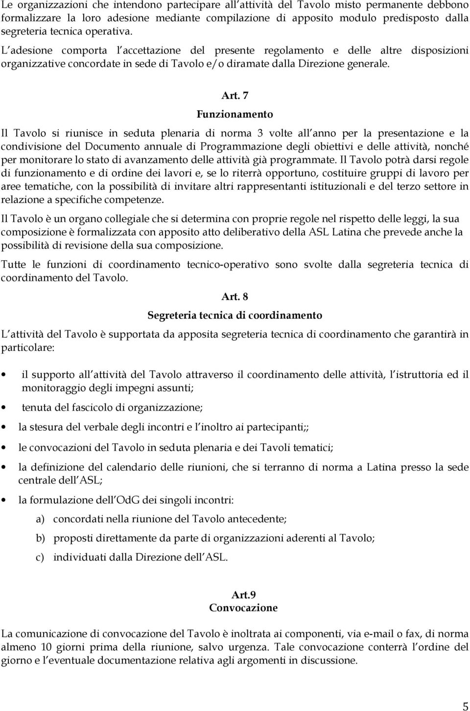 7 Funzionamento Il Tavolo si riunisce in seduta plenaria di norma 3 volte all anno per la presentazione e la condivisione del Documento annuale di Programmazione degli obiettivi e delle attività,