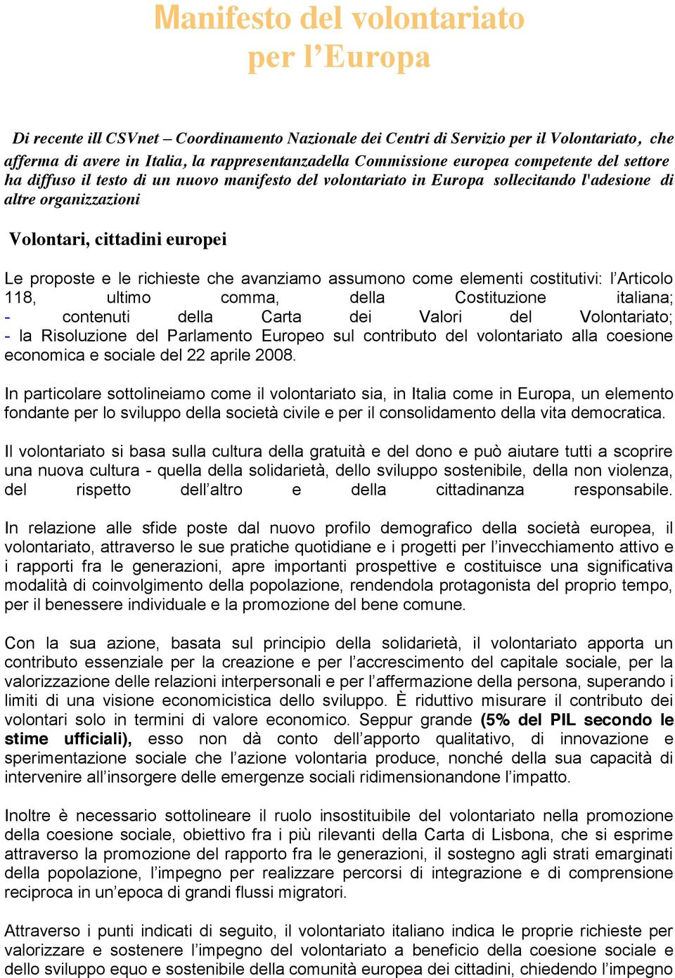 richieste che avanziamo assumono come elementi costitutivi: l Articolo 118, ultimo comma, della Costituzione italiana; - contenuti della Carta dei Valori del Volontariato; - la Risoluzione del