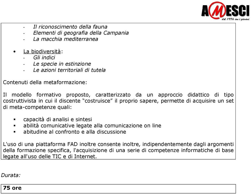 acquisire un set di meta-competenze quali: capacità di analisi e sintesi abilità comunicative legate alla comunicazione on line abitudine al confronto e alla discussione L'uso di una piattaforma