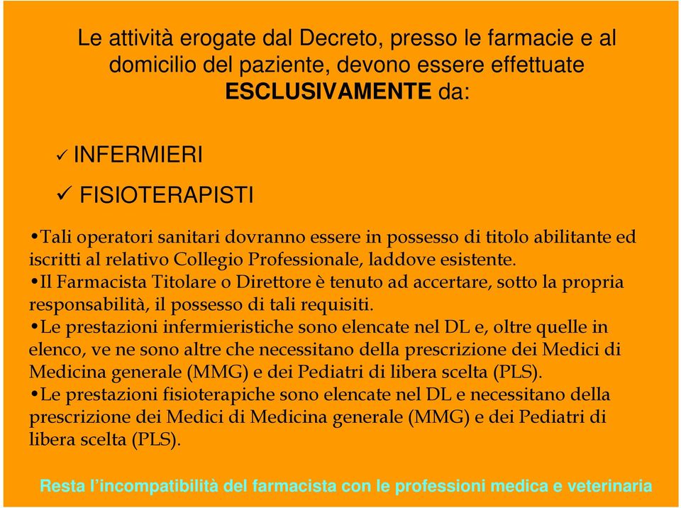 Il Farmacista Titolare o Direttore è tenuto ad accertare, sotto la propria responsabilità, il possesso di tali requisiti.