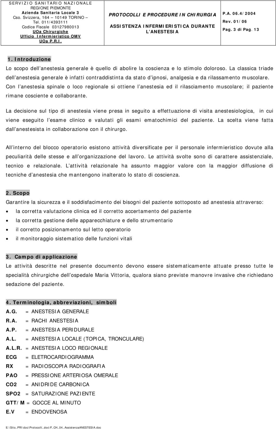 Con l anestesia spinale o loco regionale si ottiene l anestesia ed il rilasciamento muscolare; il paziente rimane cosciente e collaborante.