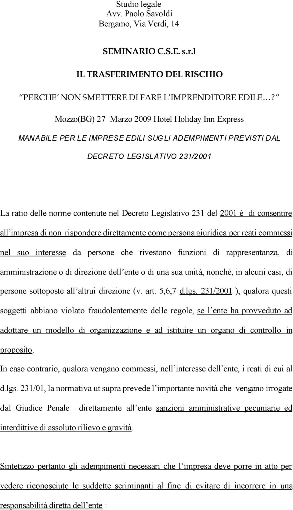 del 2001 è di consentire all impresa di non rispondere direttamente come persona giuridica per reati commessi nel suo interesse da persone che rivestono funzioni di rappresentanza, di amministrazione