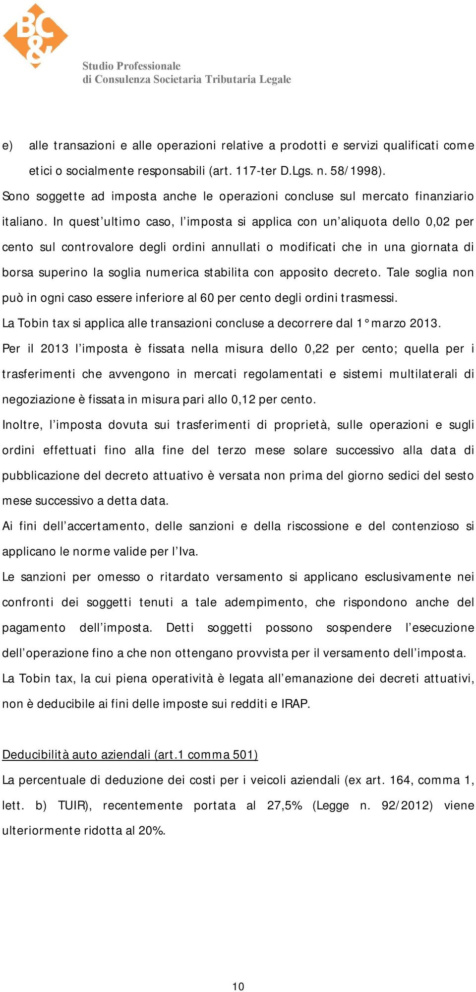 In quest ultimo caso, l imposta si applica con un aliquota dello 0,02 per cento sul controvalore degli ordini annullati o modificati che in una giornata di borsa superino la soglia numerica stabilita