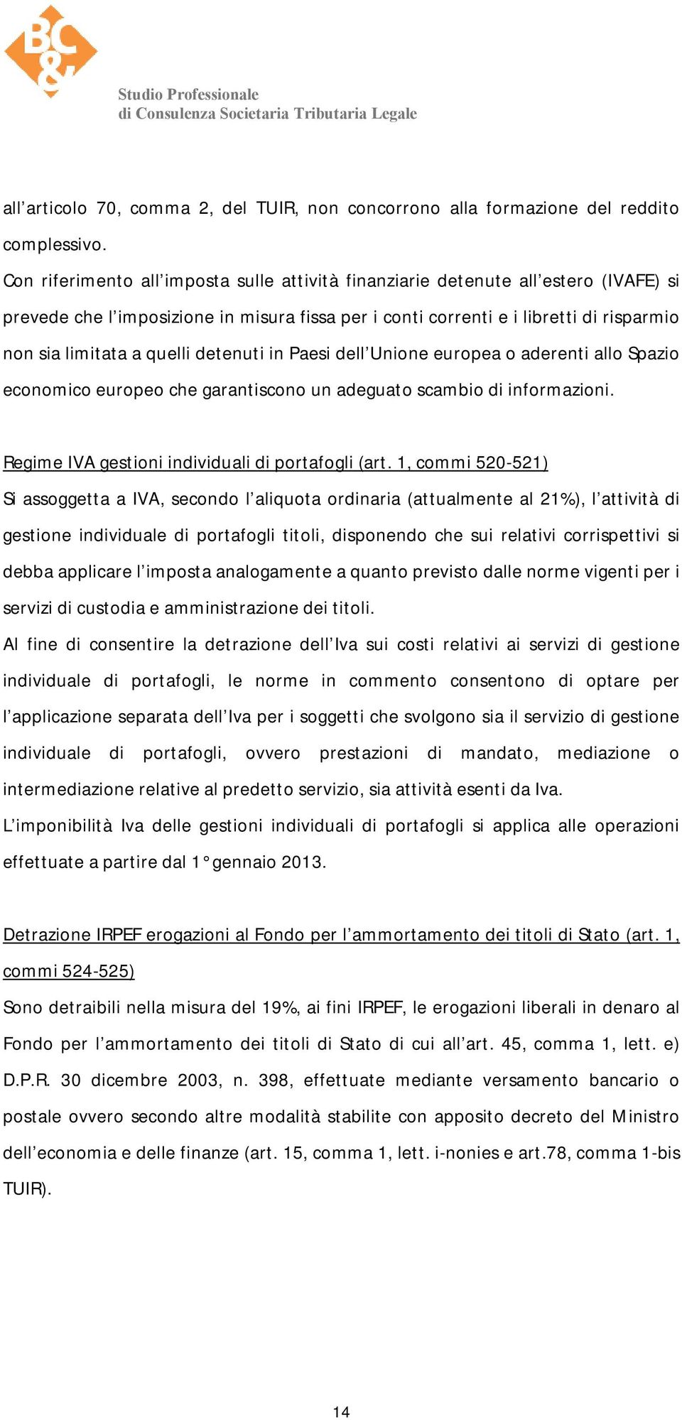 quelli detenuti in Paesi dell Unione europea o aderenti allo Spazio economico europeo che garantiscono un adeguato scambio di informazioni. Regime IVA gestioni individuali di portafogli (art.