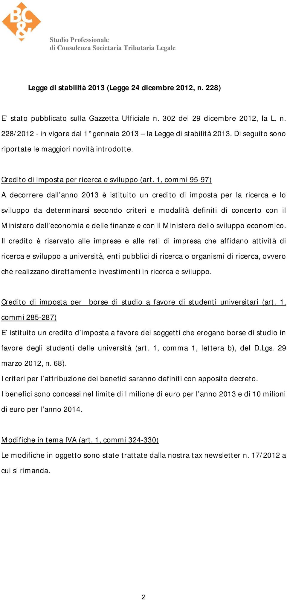 1, commi 95-97) A decorrere dall anno 2013 è istituito un credito di imposta per la ricerca e lo sviluppo da determinarsi secondo criteri e modalità definiti di concerto con il Ministero