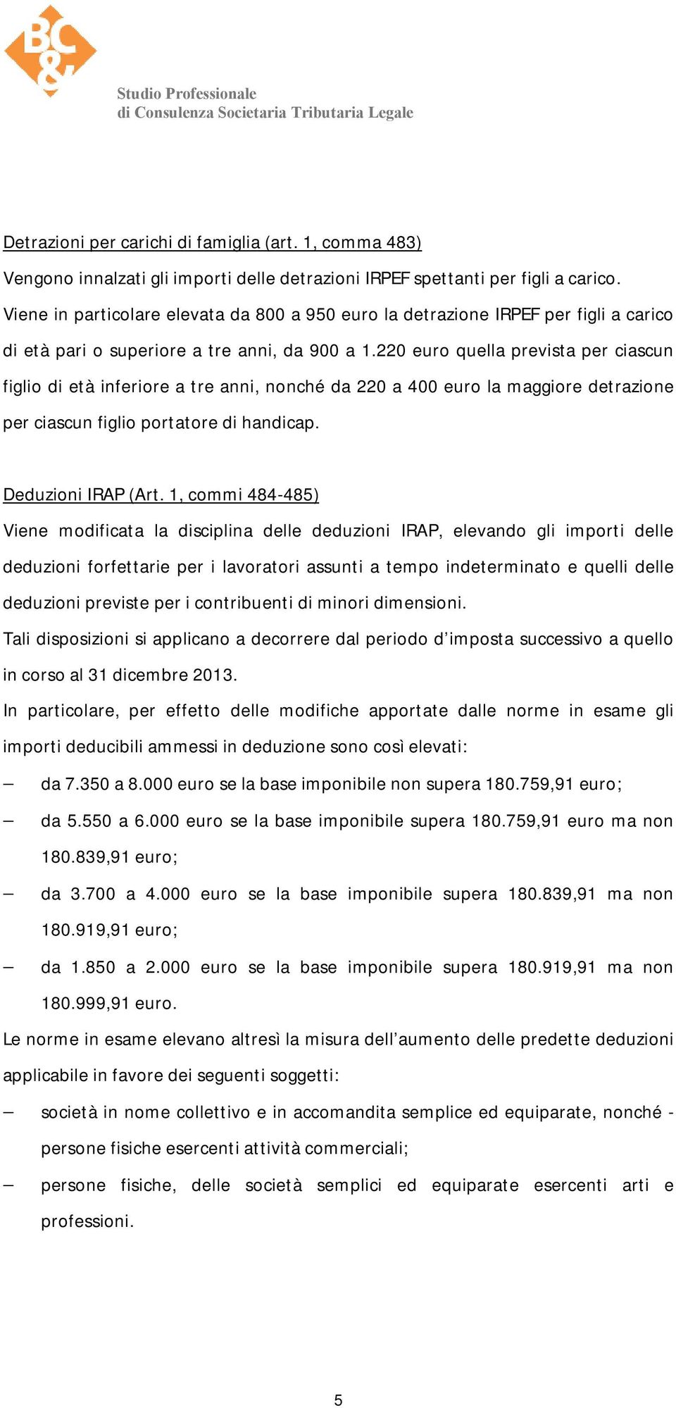 220 euro quella prevista per ciascun figlio di età inferiore a tre anni, nonché da 220 a 400 euro la maggiore detrazione per ciascun figlio portatore di handicap. Deduzioni IRAP (Art.