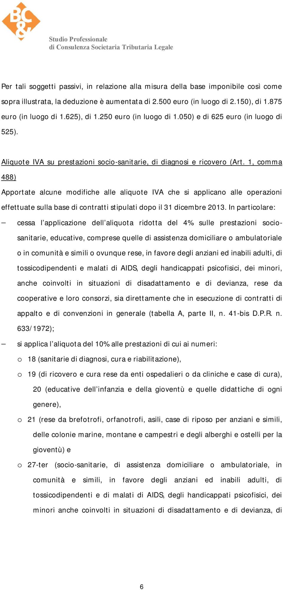 1, comma 488) Apportate alcune modifiche alle aliquote IVA che si applicano alle operazioni effettuate sulla base di contratti stipulati dopo il 31 dicembre 2013.