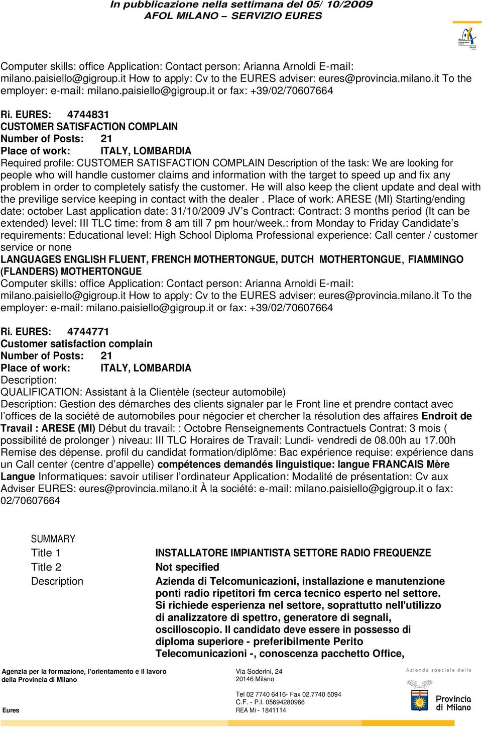 EURES: 4744831 CUSTOMER SATISFACTION COMPLAIN Number of Posts: 21 Place of work: ITALY, LOMBARDIA Required profile: CUSTOMER SATISFACTION COMPLAIN Description of the task: We are looking for people