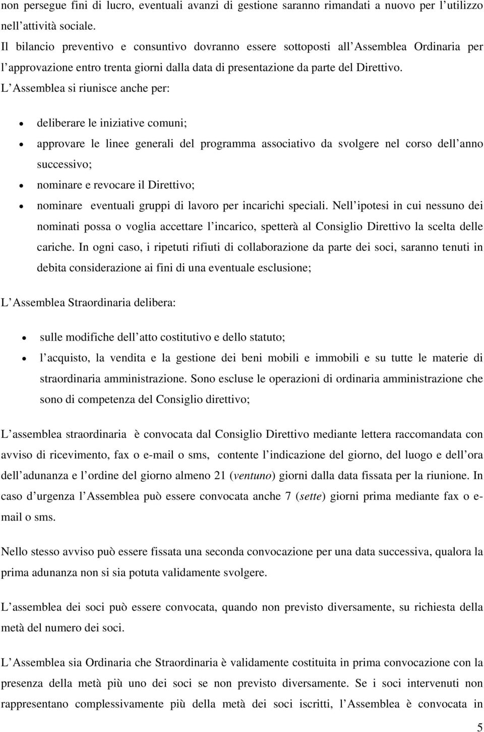 L Assemblea si riunisce anche per: deliberare le iniziative comuni; approvare le linee generali del programma associativo da svolgere nel corso dell anno successivo; nominare e revocare il Direttivo;