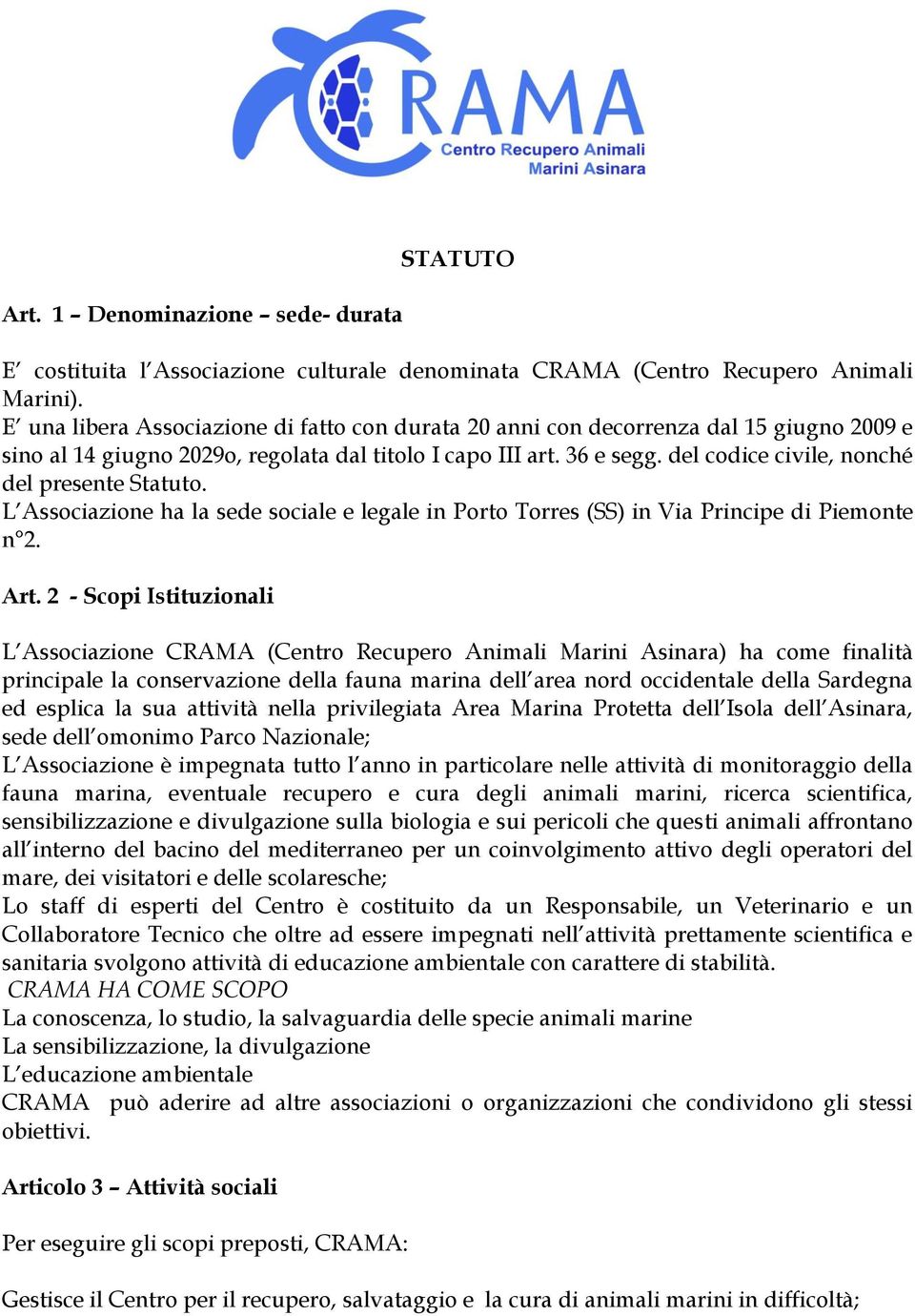 del codice civile, nonché del presente Statuto. L Associazione ha la sede sociale e legale in Porto Torres (SS) in Via Principe di Piemonte n 2. Art.