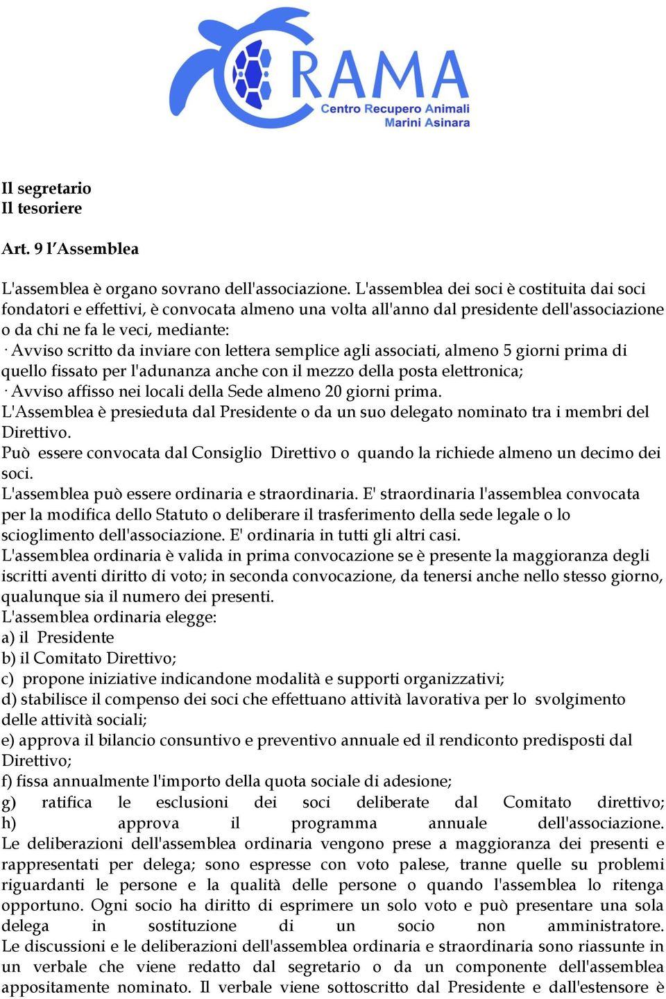 con lettera semplice agli associati, almeno 5 giorni prima di quello fissato per l'adunanza anche con il mezzo della posta elettronica; Avviso affisso nei locali della Sede almeno 20 giorni prima.