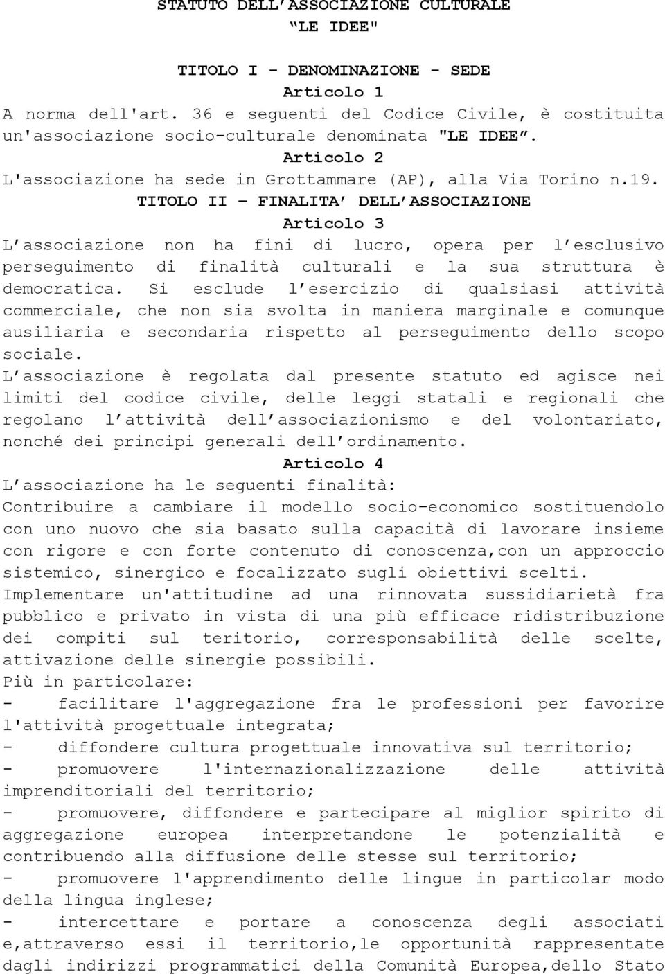 TITOLO II FINALITA DELL ASSOCIAZIONE Articolo 3 L associazione non ha fini di lucro, opera per l esclusivo perseguimento di finalità culturali e la sua struttura è democratica.