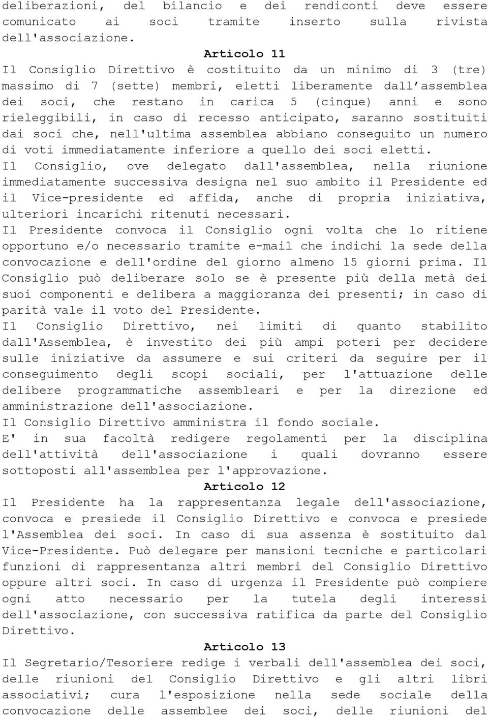 rieleggibili, in caso di recesso anticipato, saranno sostituiti dai soci che, nell'ultima assemblea abbiano conseguito un numero di voti immediatamente inferiore a quello dei soci eletti.