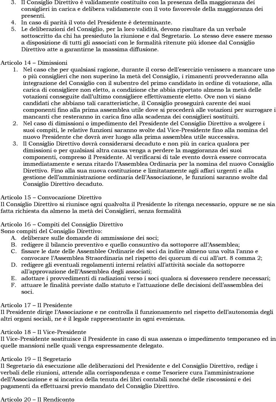 Le deliberazioni del Consiglio, per la loro validità, devono risultare da un verbale sottoscritto da chi ha presieduto la riunione e dal Segretario.