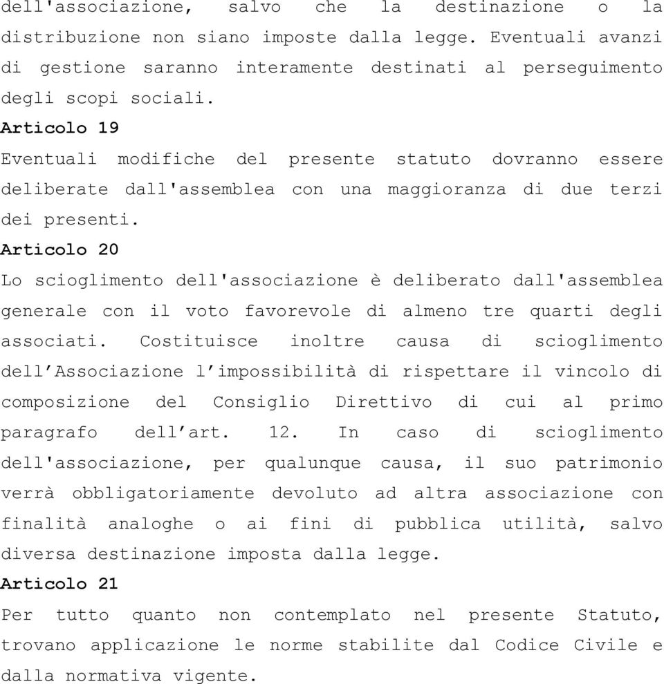 Articolo 20 Lo scioglimento dell'associazione è deliberato dall'assemblea generale con il voto favorevole di almeno tre quarti degli associati.