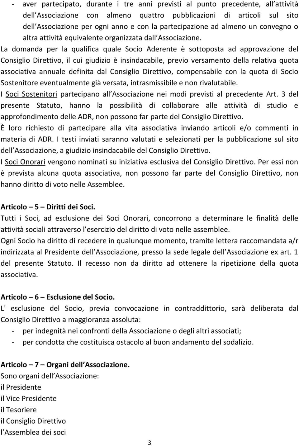 La domanda per la qualifica quale Socio Aderente è sottoposta ad approvazione del Consiglio Direttivo, il cui giudizio è insindacabile, previo versamento della relativa quota associativa annuale