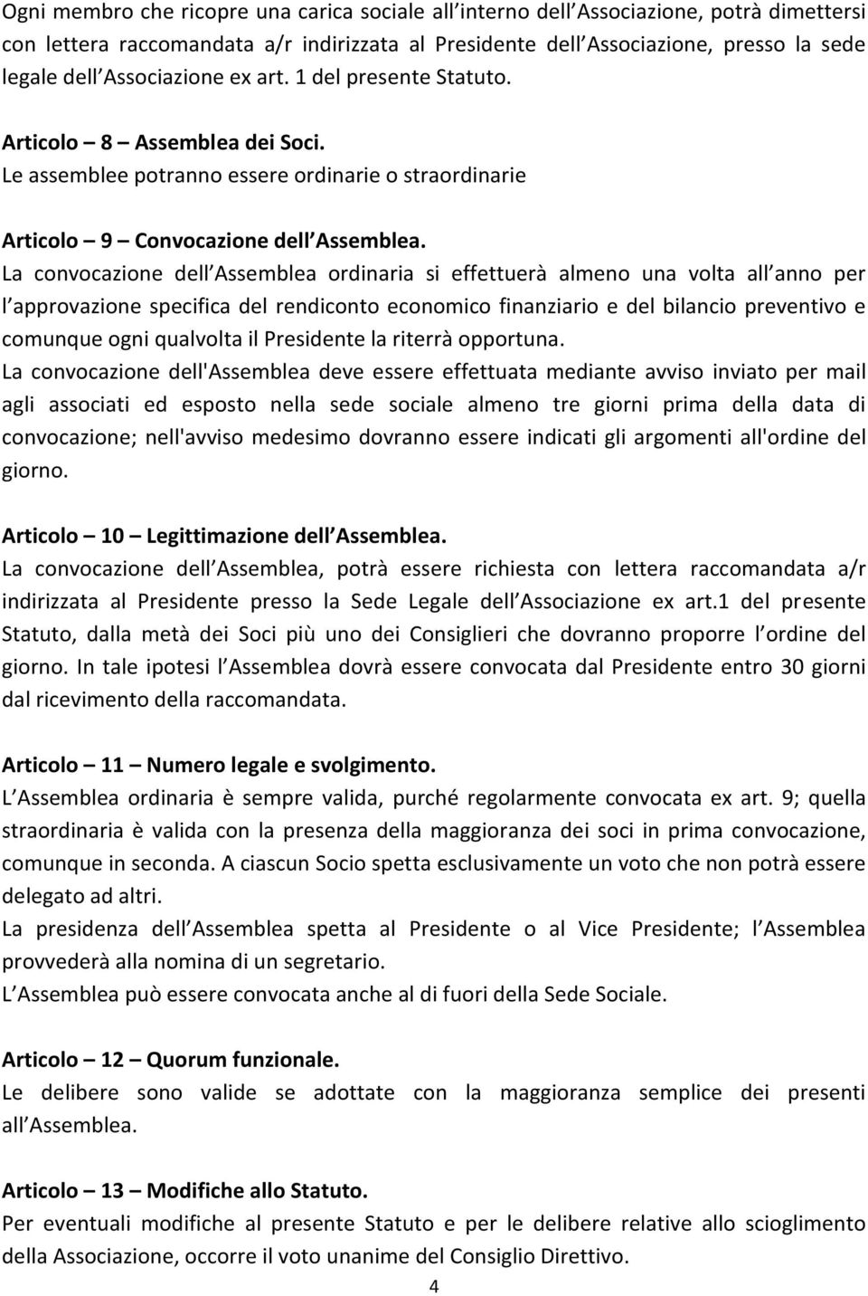 La convocazione dell Assemblea ordinaria si effettuerà almeno una volta all anno per l approvazione specifica del rendiconto economico finanziario e del bilancio preventivo e comunque ogni qualvolta